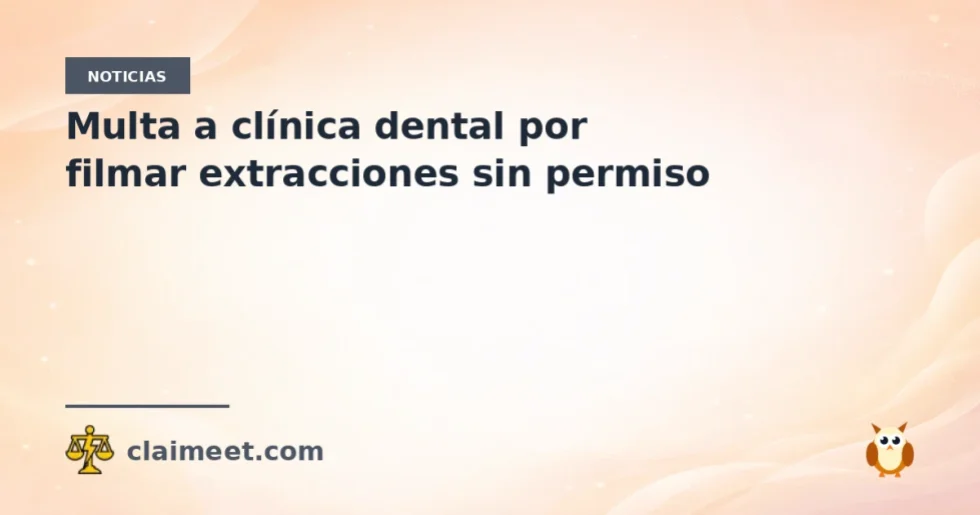 Multa a clínica dental por filmar extracciones sin permiso
