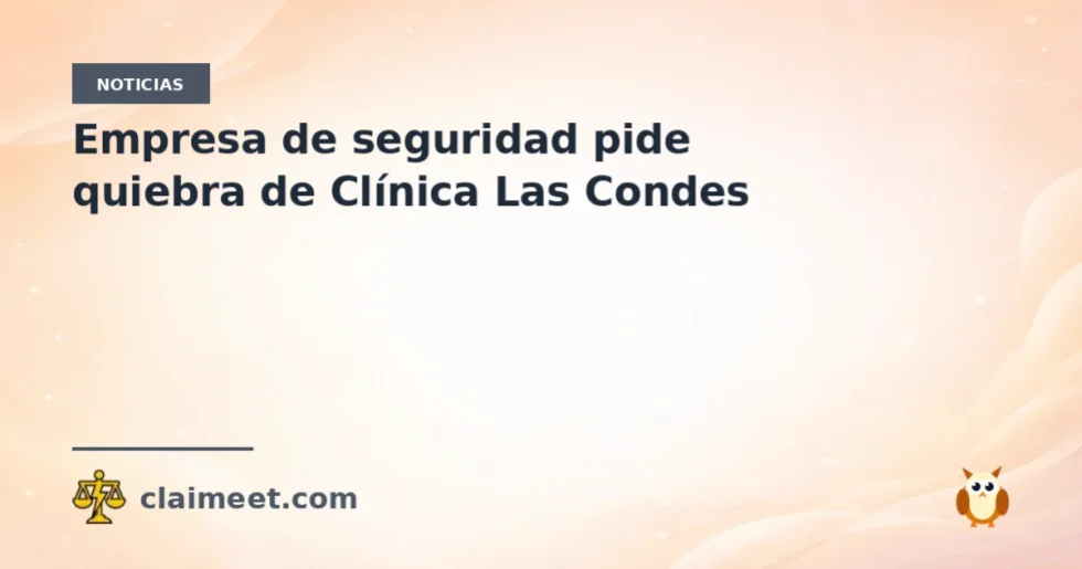 Empresa de seguridad pide quiebra de Clínica Las Condes