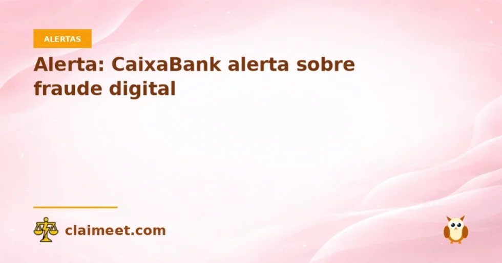 Alerta: CaixaBank alerta sobre fraude digital