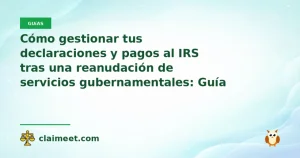 Cómo gestionar tus declaraciones y pagos al IRS tras una reanudación de servicios gubernamentales: Guía actualizada