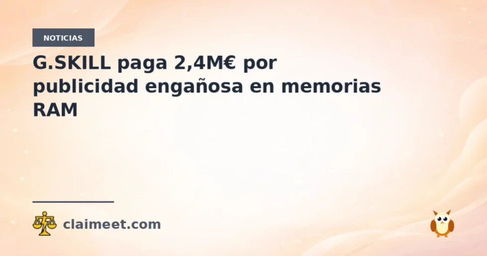 G.SKILL paga 2,4M€ por publicidad engañosa en memorias RAM