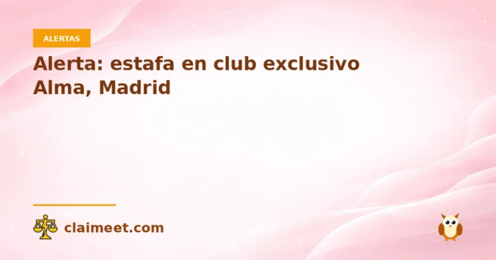 Alerta: estafa en club exclusivo Alma, Madrid
