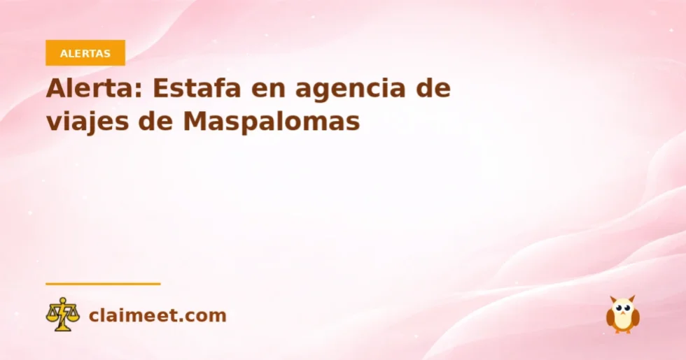 Alerta: Estafa en agencia de viajes de Maspalomas