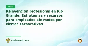 Reinvención profesional en Río Grande: Estrategias y recursos para empleados afectados por cierres corporativos