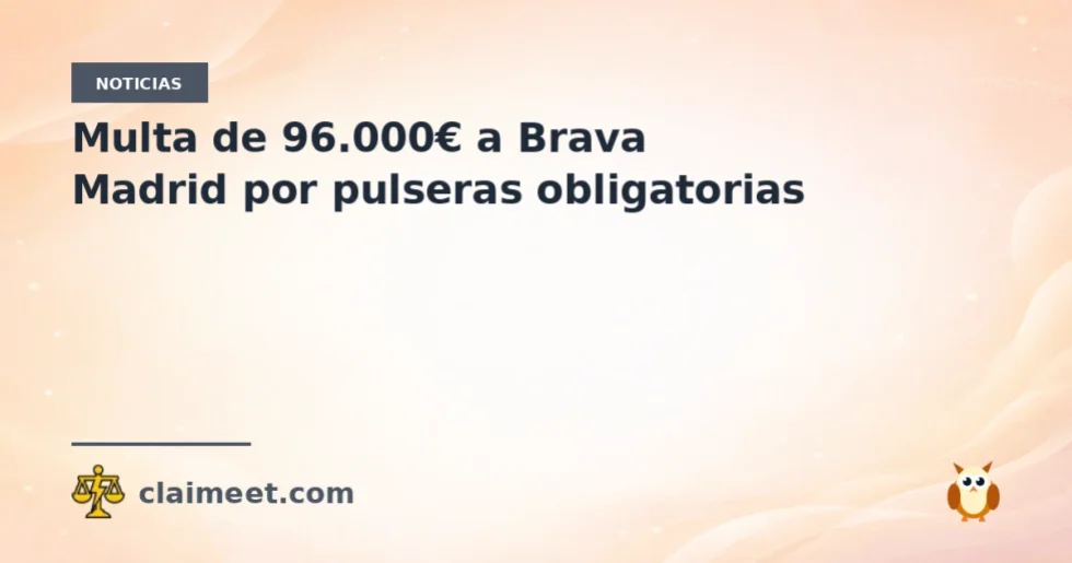 Multa de 96.000€ a Brava Madrid por pulseras obligatorias