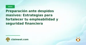 Preparación ante despidos masivos: Estrategias para fortalecer tu empleabilidad y seguridad financiera
