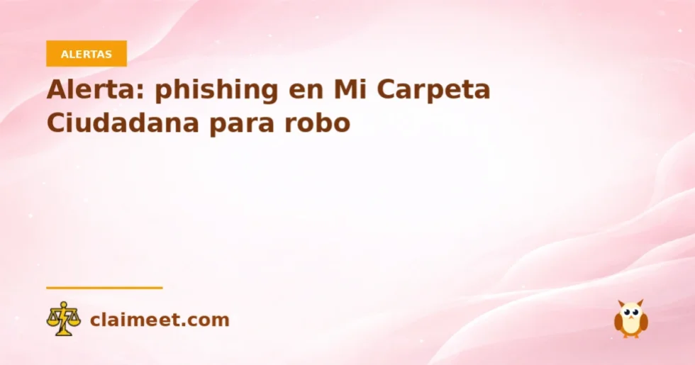 Alerta: phishing en Mi Carpeta Ciudadana para robo