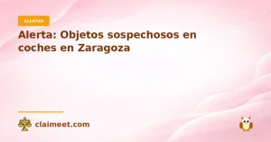 Alerta: Objetos sospechosos en coches en Zaragoza