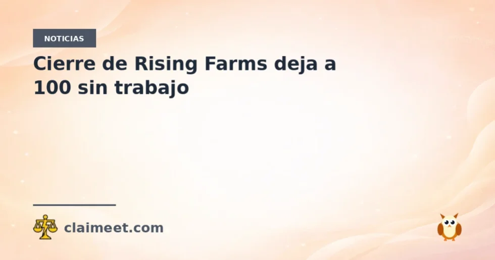 Cierre de Rising Farms deja a 100 sin trabajo