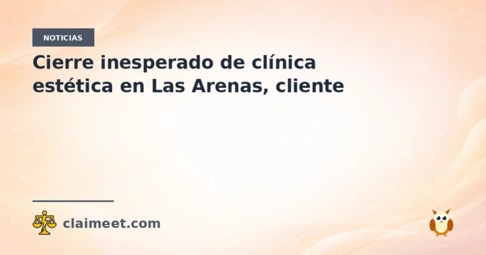 Cierre inesperado de clínica estética en Las Arenas, cliente
