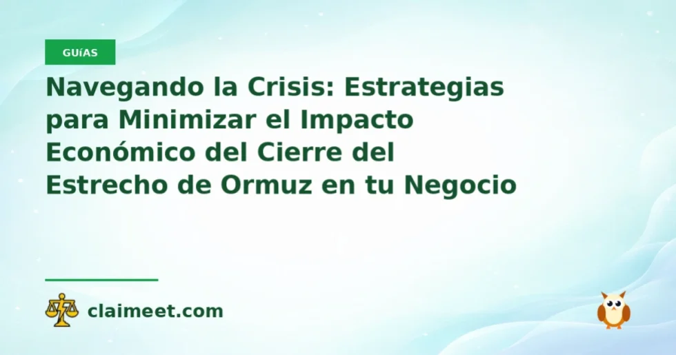 Navegando la Crisis: Estrategias para Minimizar el Impacto Económico del Cierre del Estrecho de Ormuz en tu Negocio