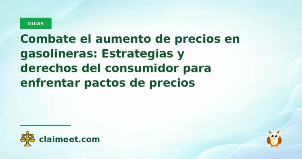 Combate el aumento de precios en gasolineras: Estrategias y derechos del consumidor para enfrentar pactos de precios