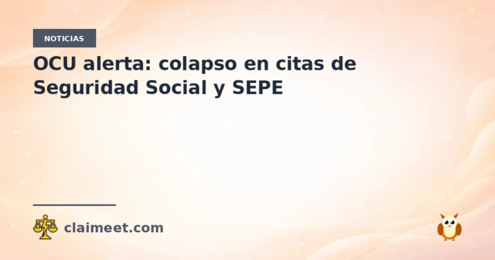 OCU alerta: colapso en citas de Seguridad Social y SEPE