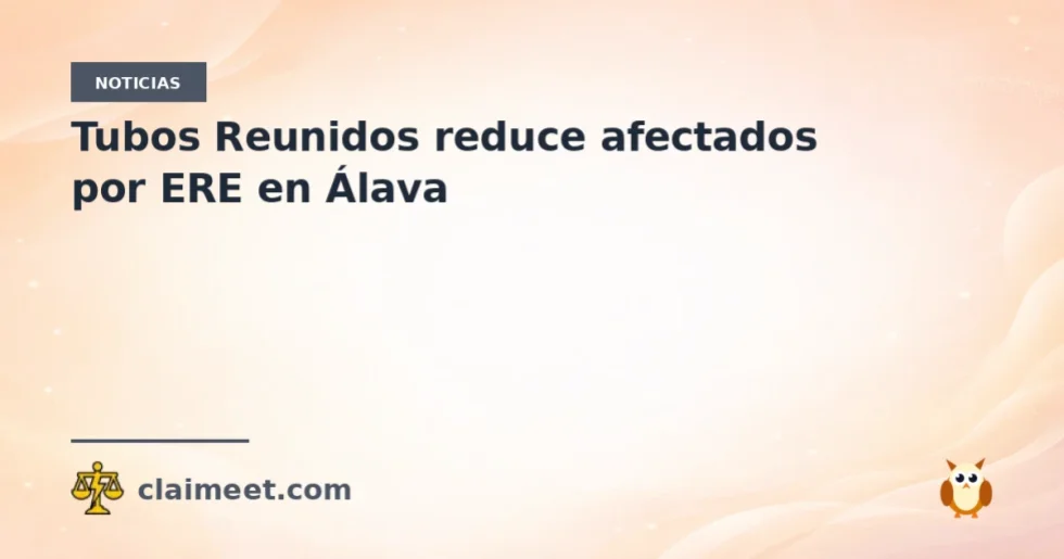 Tubos Reunidos reduce afectados por ERE en Álava