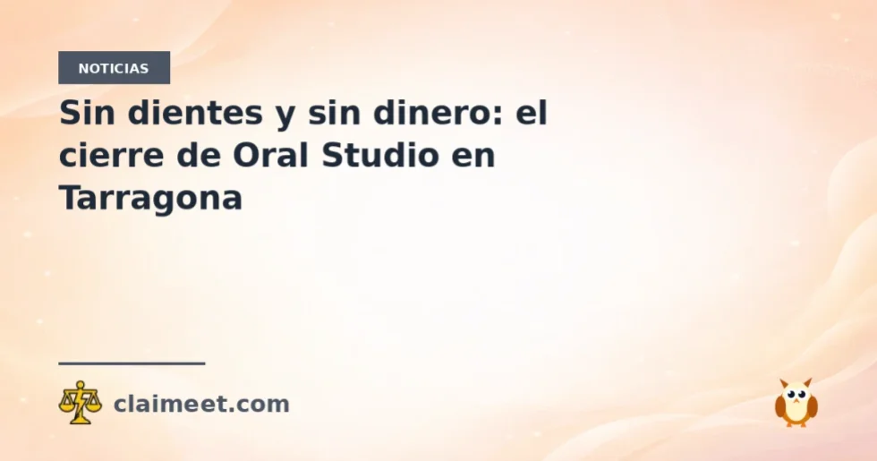 Sin dientes y sin dinero: el cierre de Oral Studio en Tarragona