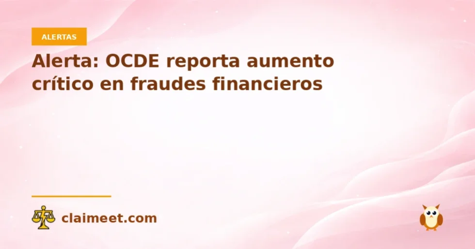 Alerta: OCDE reporta aumento crítico en fraudes financieros