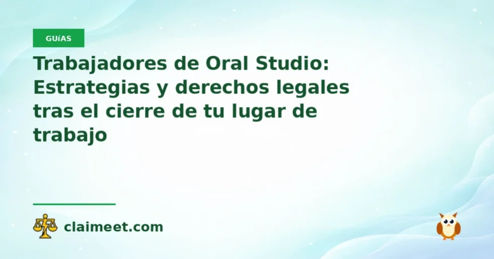 Trabajadores de Oral Studio: Estrategias y derechos legales tras el cierre de tu lugar de trabajo