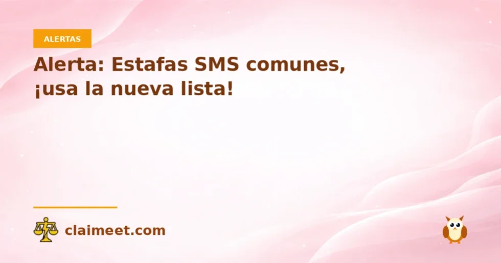 Alerta: Estafas SMS comunes, ¡usa la nueva lista!