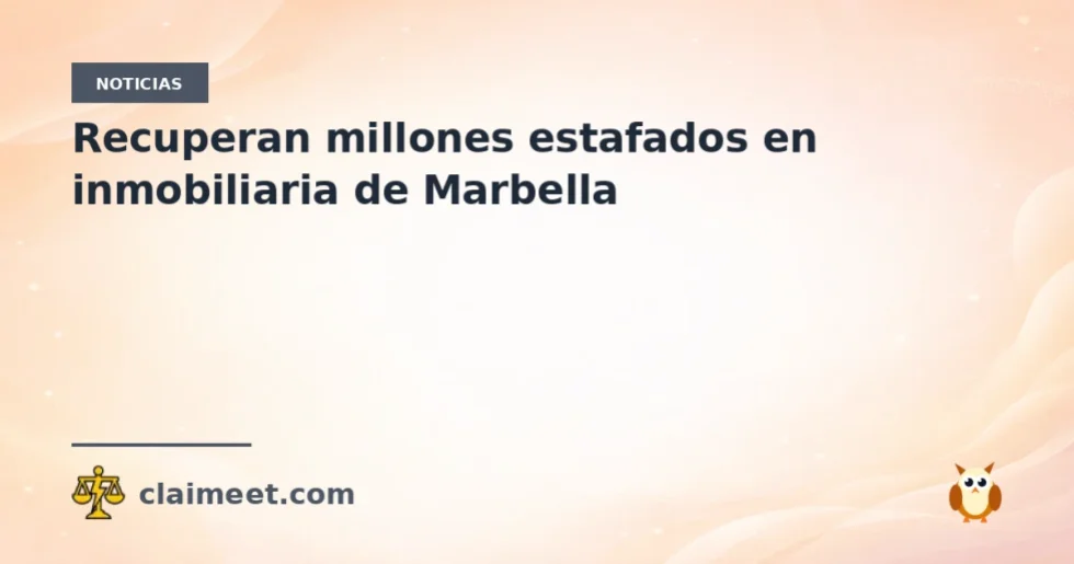 Recuperan millones estafados en inmobiliaria de Marbella