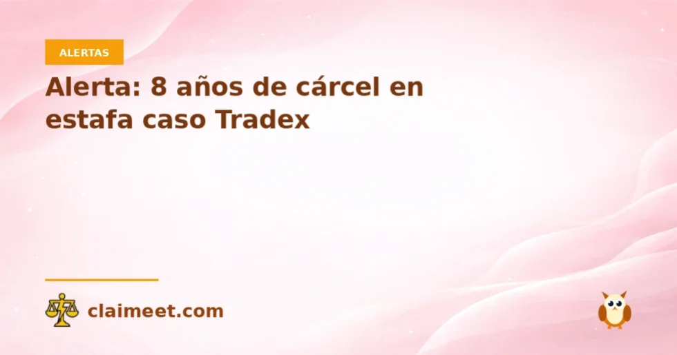 Alerta: 8 años de cárcel en estafa caso Tradex