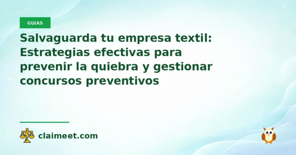 Salvaguarda tu empresa textil: Estrategias efectivas para prevenir la quiebra y gestionar concursos preventivos