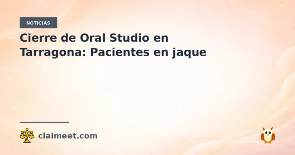 Cierre de Oral Studio en Tarragona: Pacientes en jaque