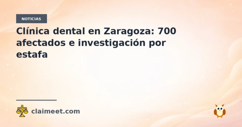 Clínica dental en Zaragoza: 700 afectados e investigación por estafa