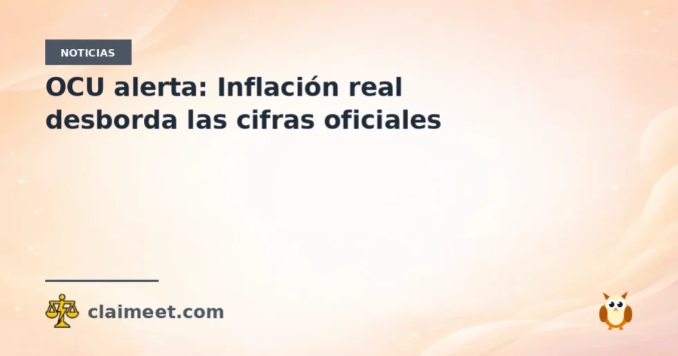OCU alerta: Inflación real desborda las cifras oficiales