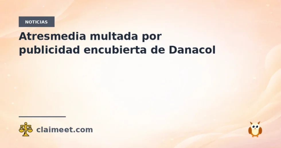Atresmedia multada por publicidad encubierta de Danacol