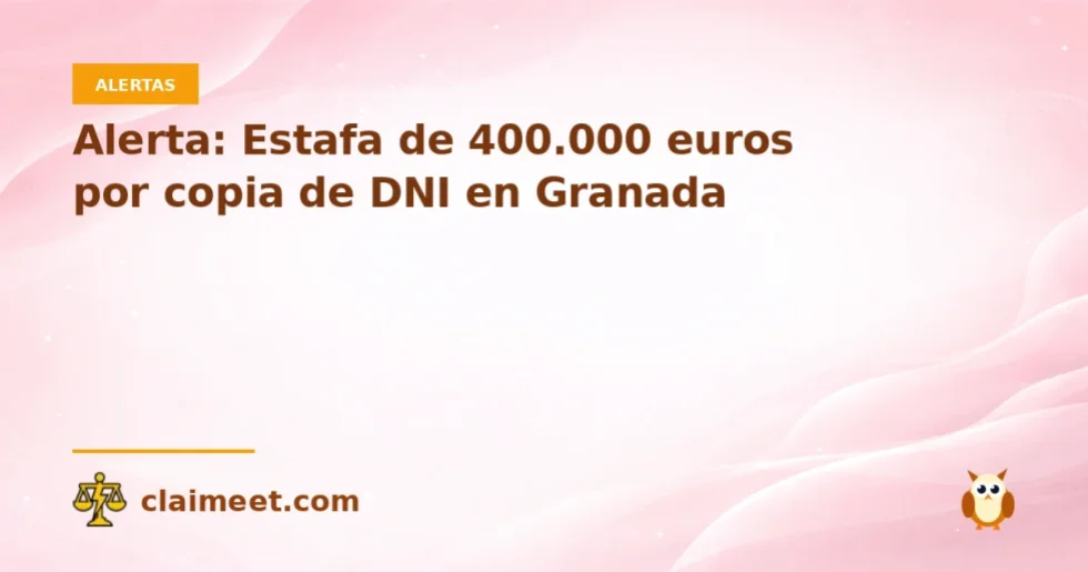 Alerta: Estafa de 400.000 euros por copia de DNI en Granada