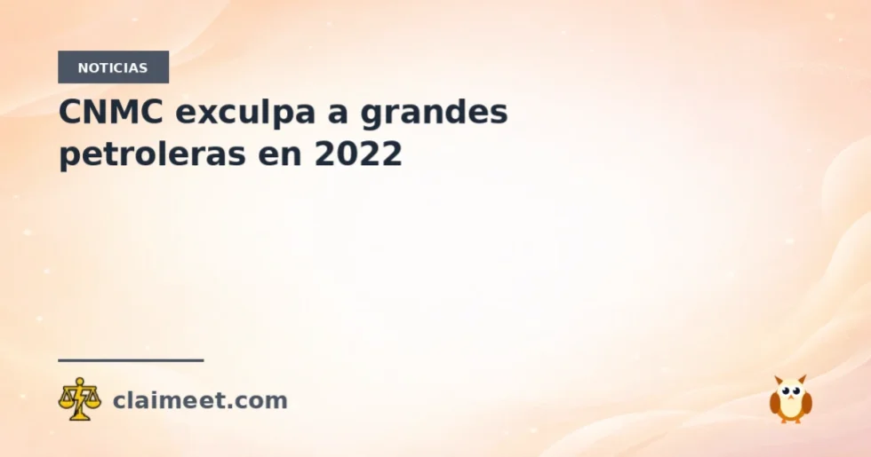 CNMC exculpa a grandes petroleras en 2022