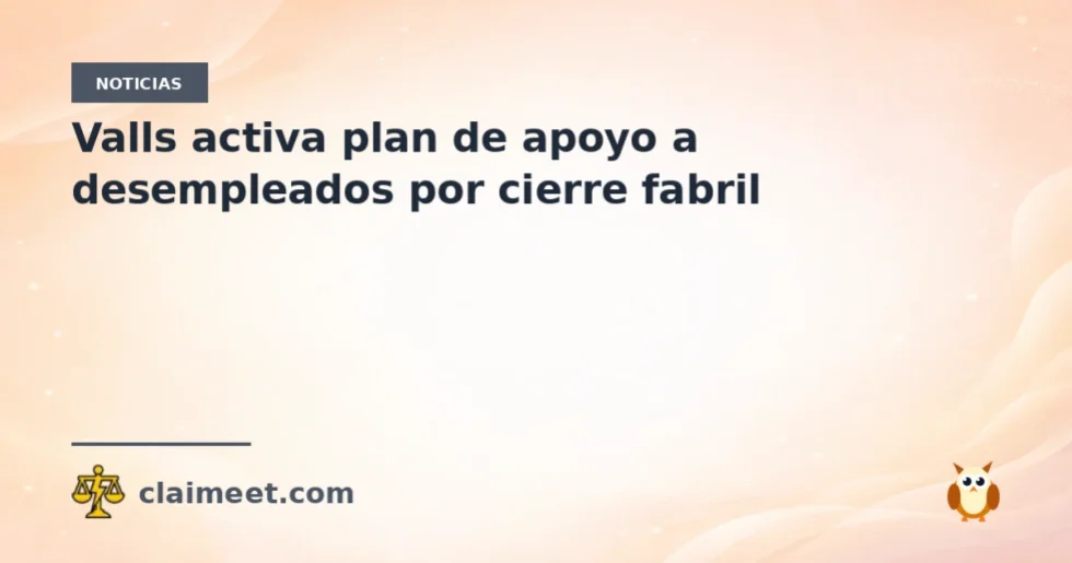 Valls activa plan de apoyo a desempleados por cierre fabril
