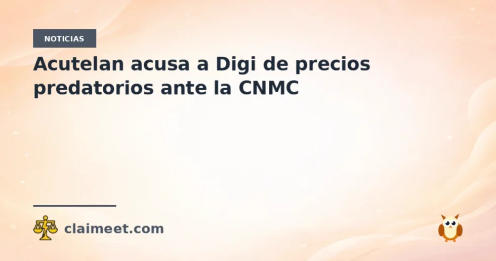 Acutelan acusa a Digi de precios predatorios ante la CNMC