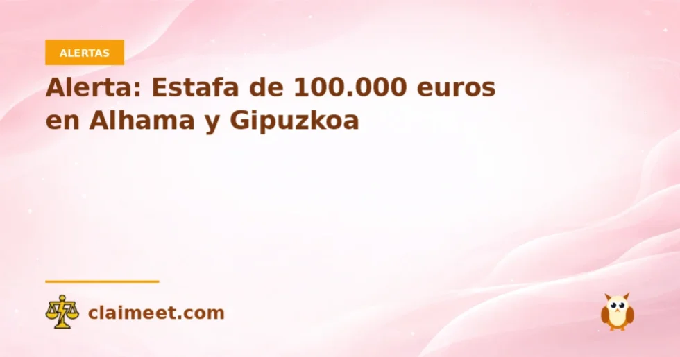 Alerta: Estafa de 100.000 euros en Alhama y Gipuzkoa