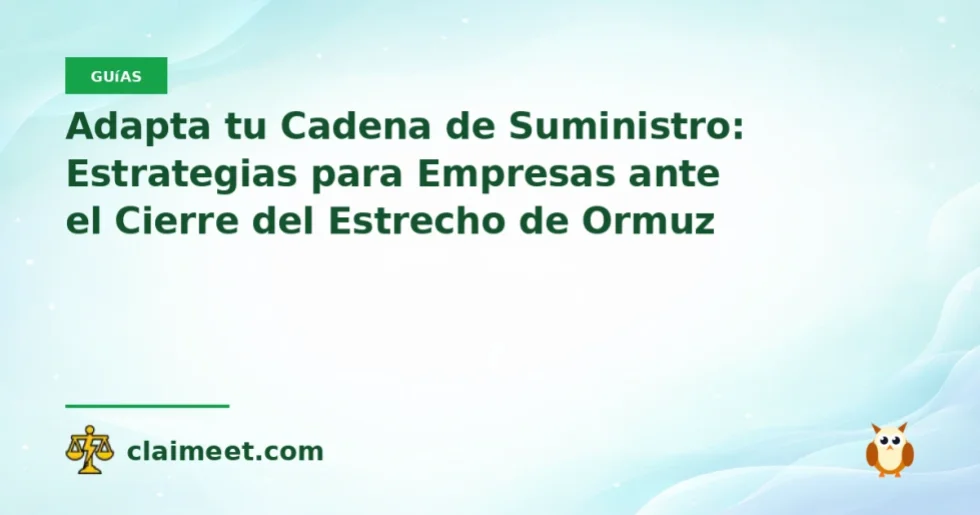 Adapta tu Cadena de Suministro: Estrategias para Empresas ante el Cierre del Estrecho de Ormuz