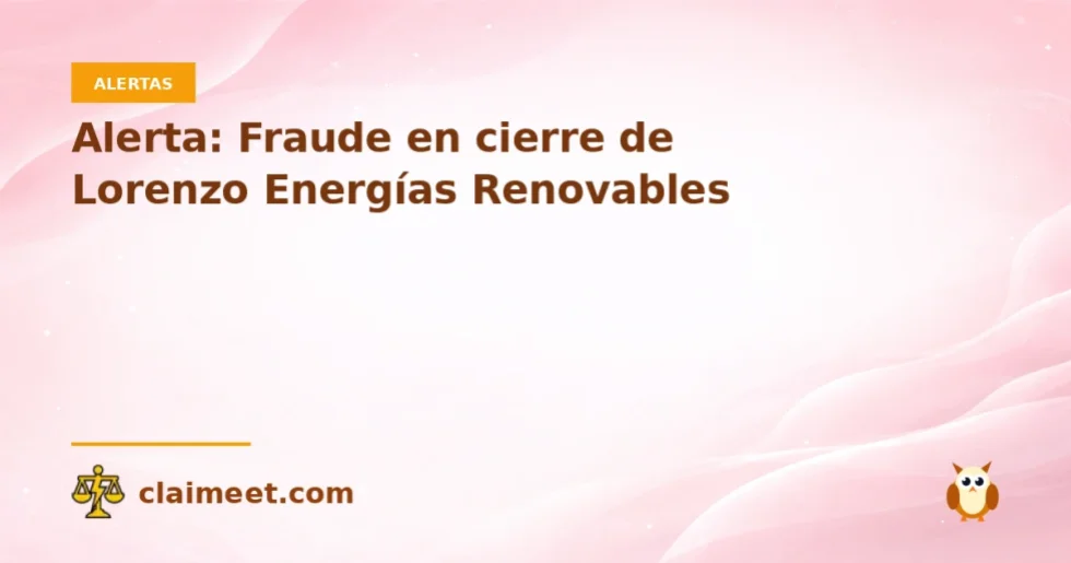 Alerta: Fraude en cierre de Lorenzo Energías Renovables
