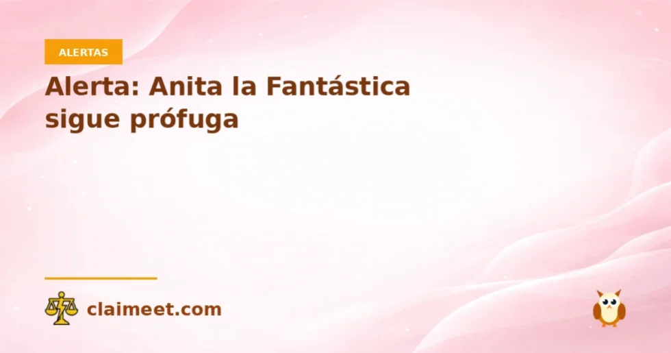Alerta: Anita la Fantástica sigue prófuga