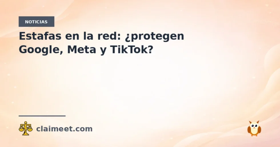 Estafas en la red: ¿protegen Google, Meta y TikTok?