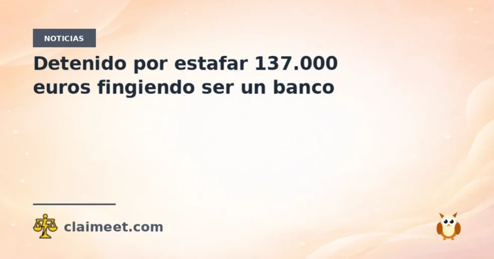 Detenido por estafar 137.000 euros fingiendo ser un banco