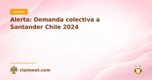Alerta: Demanda colectiva a Santander Chile 2024