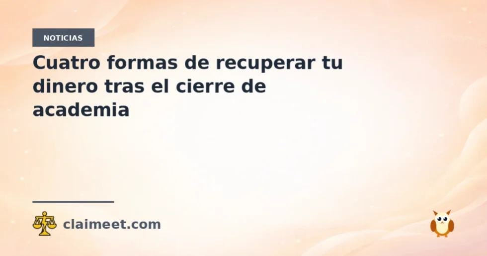 Cuatro formas de recuperar tu dinero tras el cierre de academia