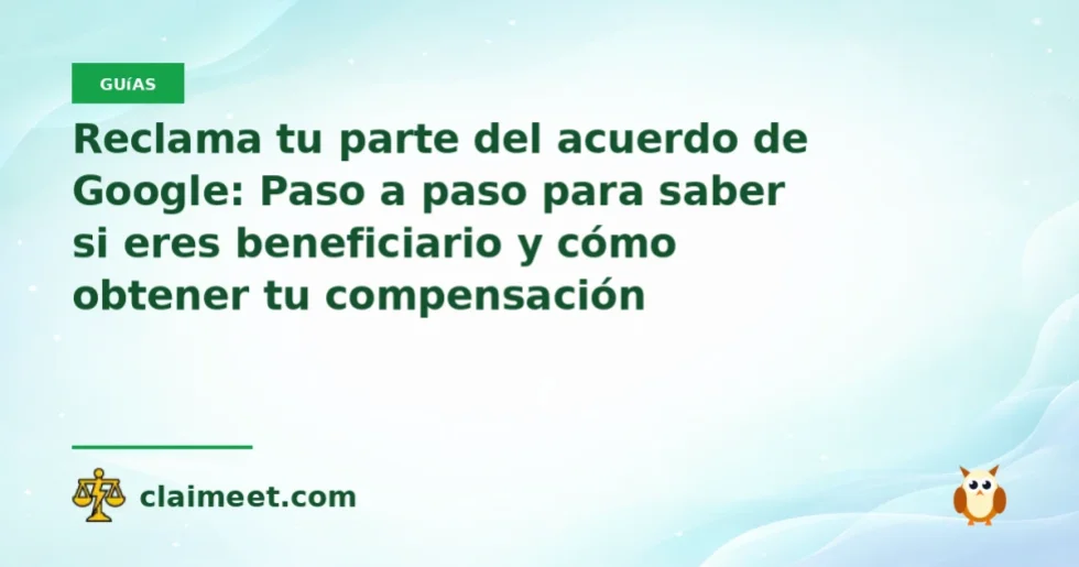 Reclama tu parte del acuerdo de Google: Paso a paso para saber si eres beneficiario y cómo obtener tu compensación