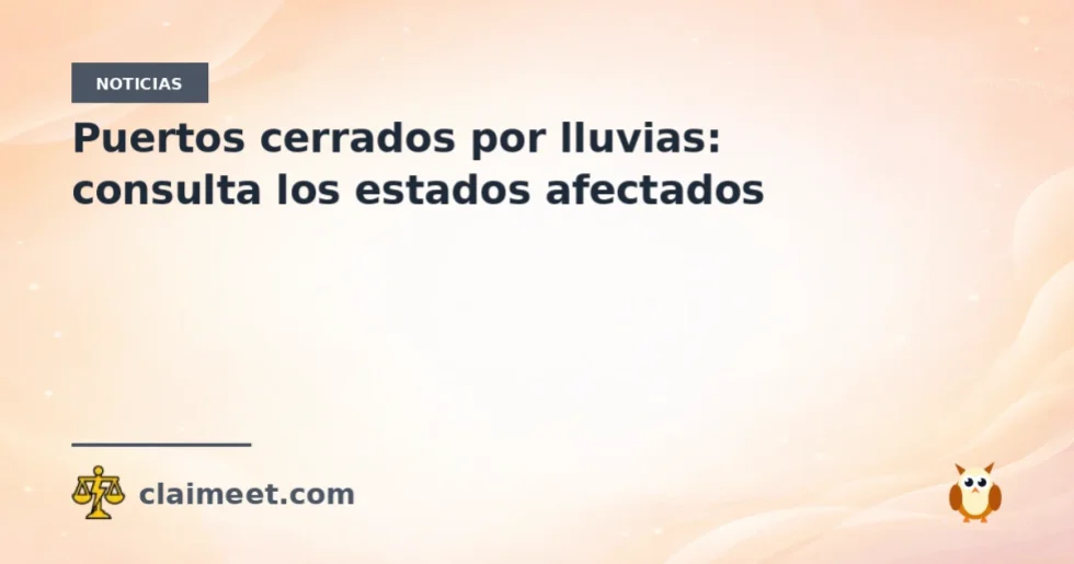 Puertos cerrados por lluvias: consulta los estados afectados