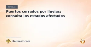 Puertos cerrados por lluvias: consulta los estados afectados
