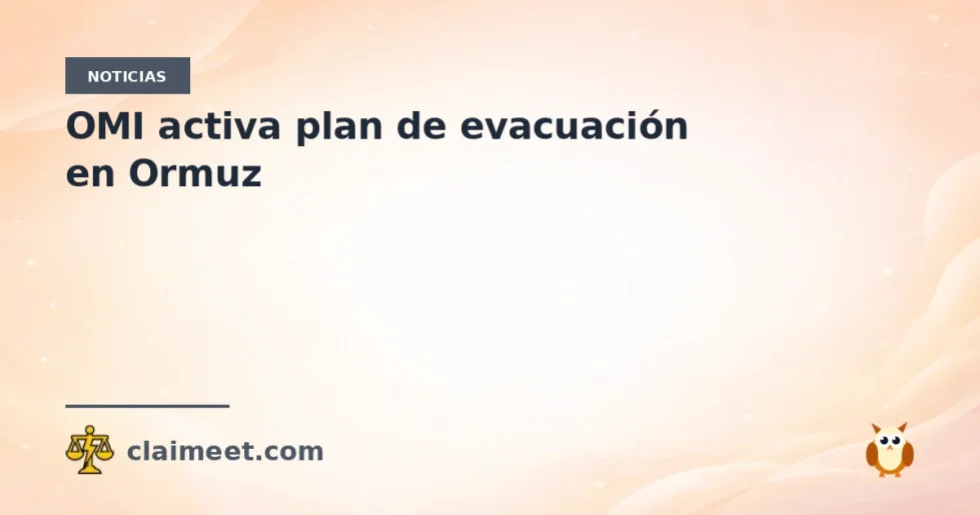 OMI activa plan de evacuación en Ormuz