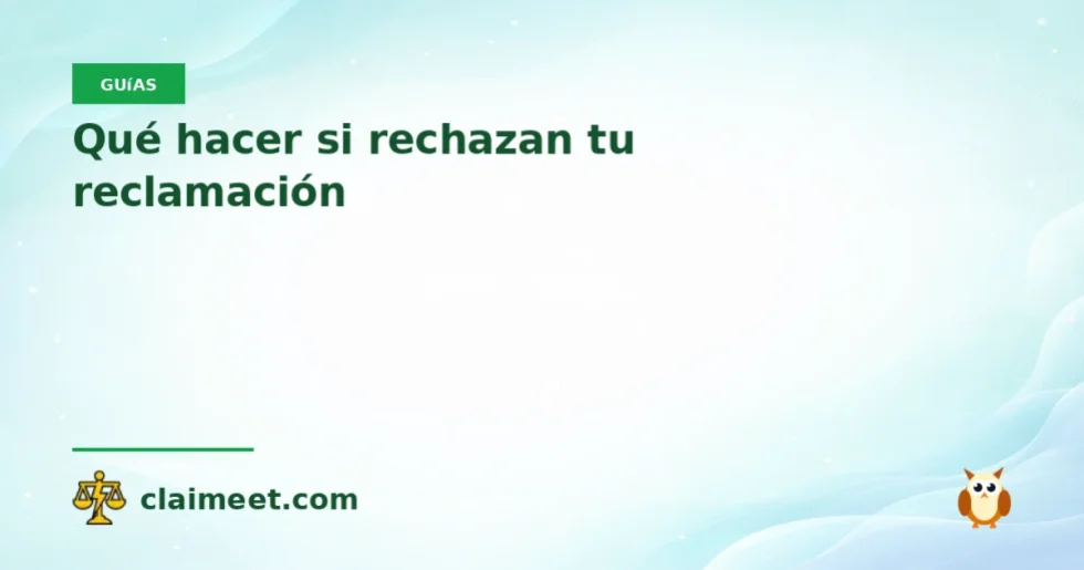 Qué hacer si rechazan tu reclamación