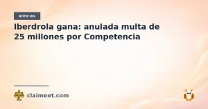 Iberdrola gana: anulada multa de 25 millones por Competencia