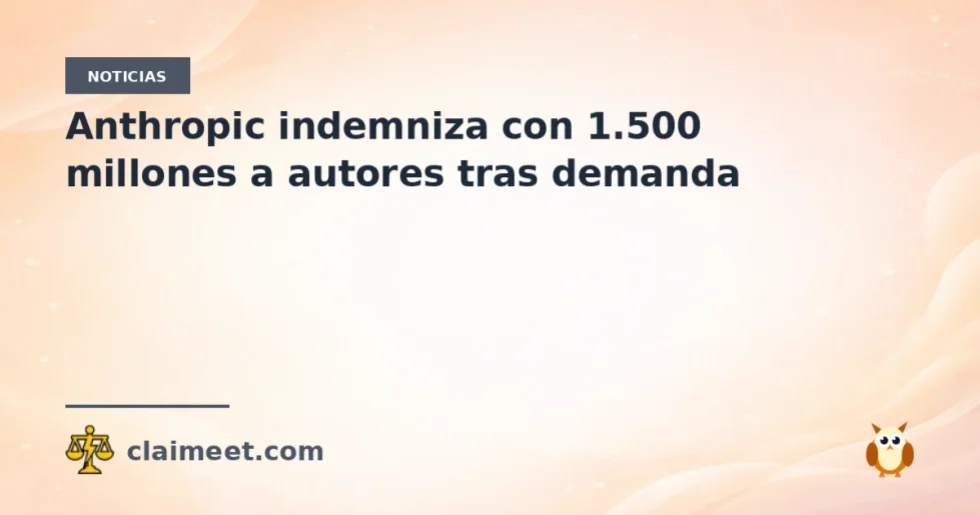 Anthropic indemniza con 1.500 millones a autores tras demanda